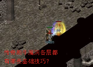 传奇刷牛魔洞各层都有哪些基础技巧? 传奇刷牛魔洞各层都有哪些基础技巧?