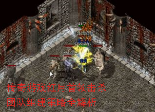 传奇游戏红月首领击杀团队组建策略全解析 传奇游戏红月首领击杀团队组建策略全解析