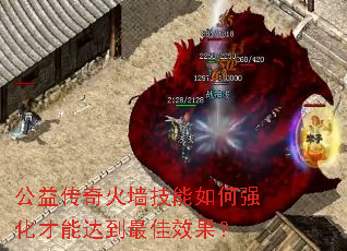 公益传奇火墙技能如何强化才能达到最佳效果? 公益传奇火墙技能如何强化才能达到最佳效果?