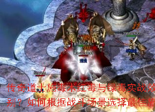 传奇道士施毒术红毒与绿毒实战效果有何区别?如何根据战斗场景选择最佳施毒策略? 传奇道士施毒术红毒与绿毒实战效果有何区别?如何根据战斗场景选择最佳施毒策略?