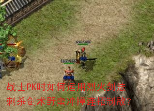 战士PK时如何运用烈火剑法刺杀剑术野蛮冲撞连招制敌? 战士PK时如何运用烈火剑法刺杀剑术野蛮冲撞连招制敌?