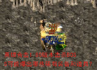英雄合击1.80版本击杀BOSS可能爆出哪些稀有装备和道具? 英雄合击1.80版本击杀BOSS可能爆出哪些稀有装备和道具?