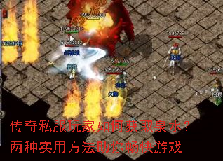 传奇私服玩家如何获取泉水?两种实用方法助你畅快游戏 传奇私服玩家如何获取泉水?两种实用方法助你畅快游戏