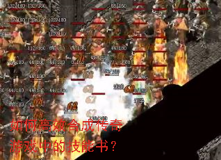 如何高效合成传奇游戏中的技能书? 如何高效合成传奇游戏中的技能书?