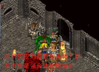 如何实现刘备曹操合体?群英传奇最强合体攻略解析 如何实现刘备曹操合体?群英传奇最强合体攻略解析