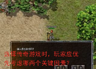 选择传奇游戏时,玩家应优先考虑哪两个关键因素? 选择传奇游戏时,玩家应优先考虑哪两个关键因素?