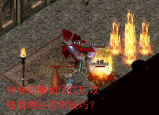 传奇归来新区试玩攻略有哪些实用技巧? 传奇归来新区试玩攻略有哪些实用技巧?