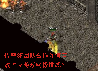 传奇SF团队合作如何高效攻克游戏终极挑战? 传奇SF团队合作如何高效攻克游戏终极挑战?