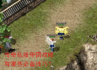 传奇私服带团攻略有哪些必备技巧? 传奇私服带团攻略有哪些必备技巧?