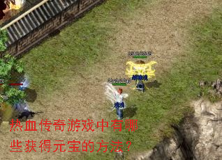 热血传奇游戏中有哪些获得元宝的方法? 热血传奇游戏中有哪些获得元宝的方法?