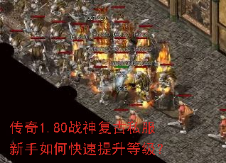 传奇1.80战神复古私服新手如何快速提升等级? 传奇1.80战神复古私服新手如何快速提升等级?