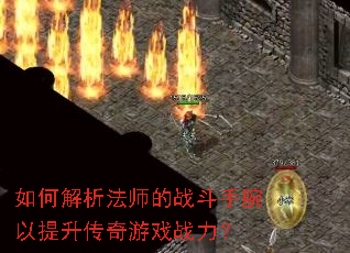 如何解析法师的战斗手腕以提升传奇游戏战力? 如何解析法师的战斗手腕以提升传奇游戏战力?