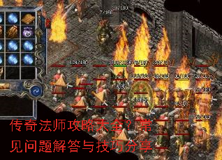 传奇法师攻略大全?常见问题解答与技巧分享 传奇法师攻略大全?常见问题解答与技巧分享
