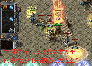 如何参与1.76散人复古传奇的激情派对并获取最大收益? 如何参与1.76散人复古传奇的激情派对并获取最大收益?