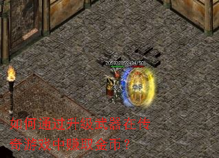 如何通过升级武器在传奇游戏中赚取金币? 如何通过升级武器在传奇游戏中赚取金币?