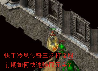 快手冷风传奇三端打金服前期如何快速赚取元宝? 快手冷风传奇三端打金服前期如何快速赚取元宝?