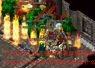 937传奇私服开服时间表如何解读?最佳练级时间与BOSS刷新攻略是什么? 937传奇私服开服时间表如何解读?最佳练级时间与BOSS刷新攻略是什么?