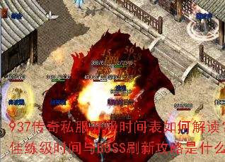 937传奇私服开服时间表如何解读?最佳练级时间与BOSS刷新攻略是什么? 937传奇私服开服时间表如何解读?最佳练级时间与BOSS刷新攻略是什么?