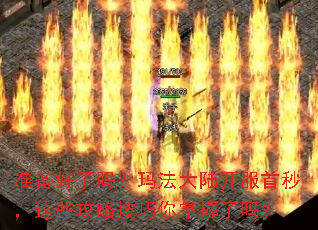 准备好了吗?玛法大陆开服首秒,这些攻略技巧你掌握了吗? 准备好了吗?玛法大陆开服首秒,这些攻略技巧你掌握了吗?