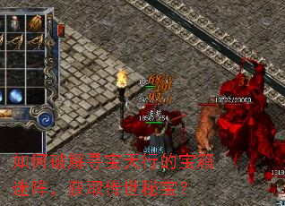 如何破解寻宝天行的宝箱迷阵,获取传世秘宝? 如何破解寻宝天行的宝箱迷阵,获取传世秘宝?