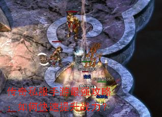 传奇私服手游最强攻略:如何快速提升战力? 传奇私服手游最强攻略:如何快速提升战力?