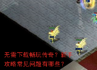 无需下载畅玩传奇?新手攻略常见问题有哪些? 无需下载畅玩传奇?新手攻略常见问题有哪些?