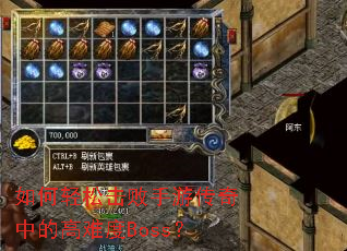 如何轻松击败手游传奇中的高难度Boss? 如何轻松击败手游传奇中的高难度Boss?