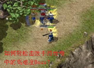 如何轻松击败手游传奇中的高难度Boss? 如何轻松击败手游传奇中的高难度Boss?