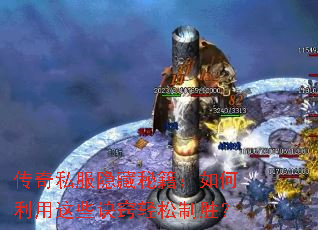 传奇私服隐藏秘籍:如何利用这些诀窍轻松制胜? 传奇私服隐藏秘籍:如何利用这些诀窍轻松制胜?