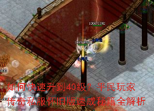 如何快速升到40级?平民玩家传奇私服怀旧版速成秘籍全解析 如何快速升到40级?平民玩家传奇私服怀旧版速成秘籍全解析
