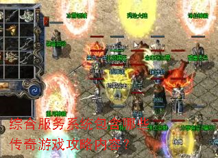 综合服务系统包含哪些传奇游戏攻略内容? 综合服务系统包含哪些传奇游戏攻略内容?