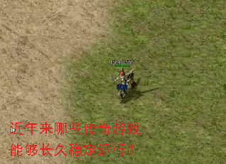 近年来哪些传奇游戏能够长久稳定运行? 近年来哪些传奇游戏能够长久稳定运行?