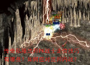 传奇私服法师PK战士走位技巧有哪些?如何应对法师内战? 传奇私服法师PK战士走位技巧有哪些?如何应对法师内战?