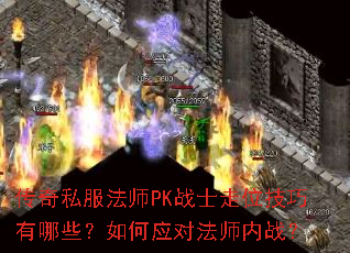传奇私服法师PK战士走位技巧有哪些?如何应对法师内战? 传奇私服法师PK战士走位技巧有哪些?如何应对法师内战?