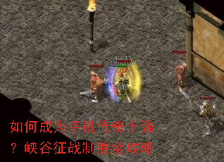 如何成为手机传奇十强?峡谷征战制胜全攻略 如何成为手机传奇十强?峡谷征战制胜全攻略
