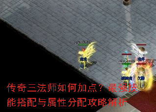 传奇三法师如何加点?最强技能搭配与属性分配攻略解析 传奇三法师如何加点?最强技能搭配与属性分配攻略解析