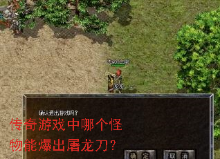 传奇游戏中哪个怪物能爆出屠龙刀? 传奇游戏中哪个怪物能爆出屠龙刀?
