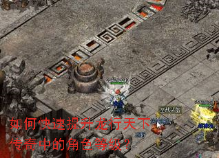 如何快速提升龙行天下传奇中的角色等级? 如何快速提升龙行天下传奇中的角色等级?