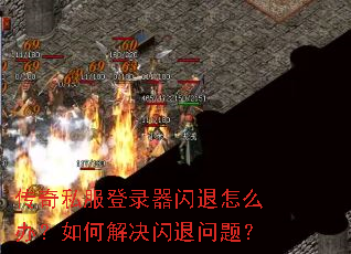 传奇私服登录器闪退怎么办?如何解决闪退问题? 传奇私服登录器闪退怎么办?如何解决闪退问题?