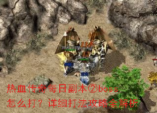 热血传奇每日副本②boss怎么打?详细打法攻略全解析 热血传奇每日副本②boss怎么打?详细打法攻略全解析
