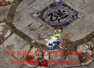 传奇私服各职业的优缺点解析,如何选择最适合你的职业? 传奇私服各职业的优缺点解析,如何选择最适合你的职业?