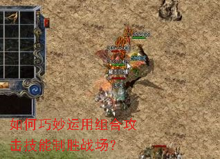 如何巧妙运用组合攻击技能制胜战场? 如何巧妙运用组合攻击技能制胜战场?
