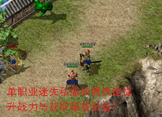 单职业迷失私服如何快速提升战力与获取稀有装备? 单职业迷失私服如何快速提升战力与获取稀有装备?