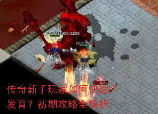 传奇新手玩家如何快速发育?初期攻略全解析 传奇新手玩家如何快速发育?初期攻略全解析