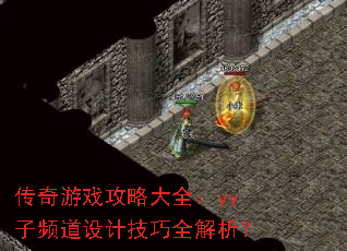 传奇游戏攻略大全:yy子频道设计技巧全解析? 传奇游戏攻略大全:yy子频道设计技巧全解析?