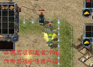 如何驾驭御龙者390在传奇游戏中快速升级? 如何驾驭御龙者390在传奇游戏中快速升级?