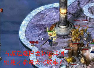 古城遗迹探险队伍如何组建才能最大化效率? 古城遗迹探险队伍如何组建才能最大化效率?