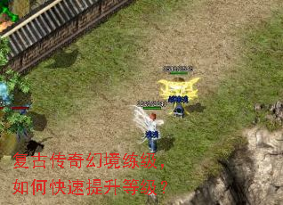 复古传奇幻境练级,如何快速提升等级? 复古传奇幻境练级,如何快速提升等级?