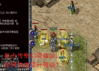 复古传奇幻境练级,如何快速提升等级? 复古传奇幻境练级,如何快速提升等级?