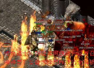 传奇道士1.76版如何快速升级与召唤神兽?装备选择与PK技巧全解析 传奇道士1.76版如何快速升级与召唤神兽?装备选择与PK技巧全解析